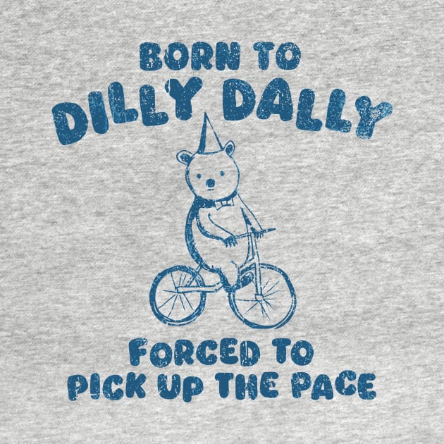 Vintage Born To Dilly Dally Forced To Pick Up The Pace by WestKnightTees